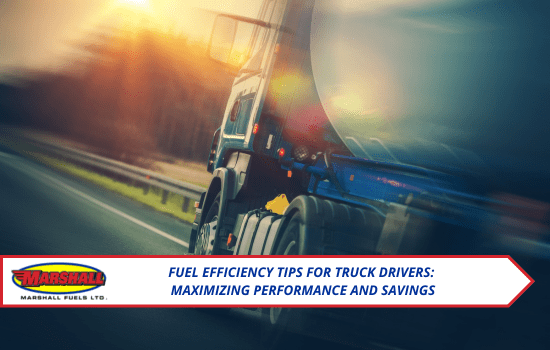 Marshall Fuels blog, Fuel Efficiency Tips for Truck Drivers: Maximizing Performance and Savings