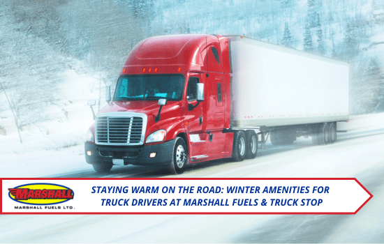 Marshall Fuels blog, Staying Warm on the Road: Winter Amenities for Truck Drivers at Marshall Fuels & Truck Stop