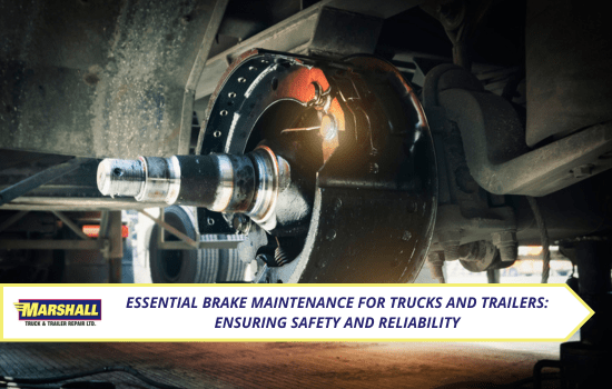 Marshall Truck blog, Essential Brake Maintenance for Trucks and Trailers: Ensuring Safety and Reliability